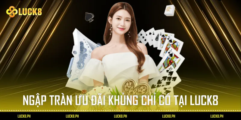 Ngập tràn ưu đãi khủng chỉ có tại Luck8